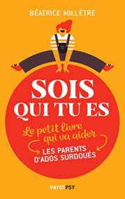 Sois qui tu es: Le petit livre qui va aider les parents d’ados surdoués